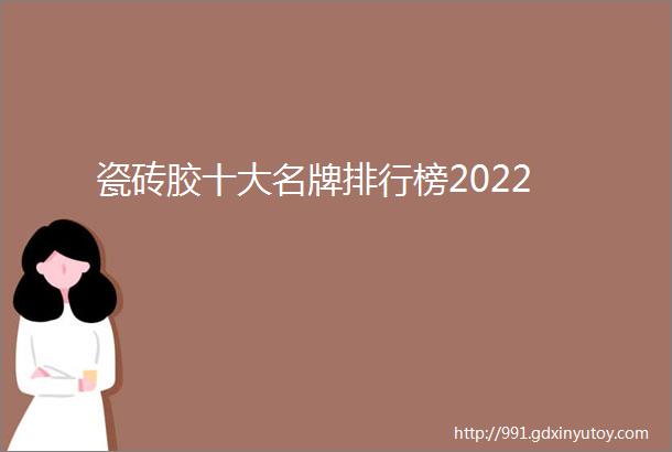 瓷砖胶十大名牌排行榜2022