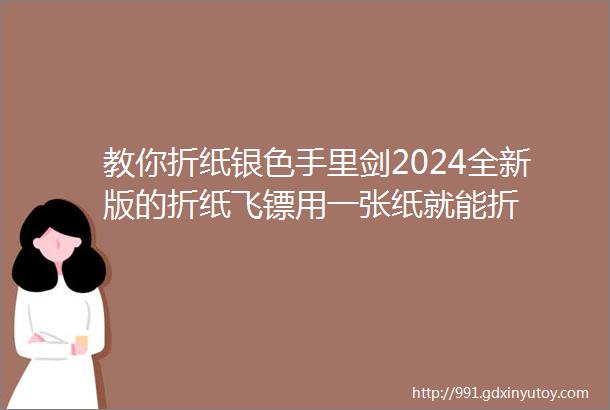 教你折纸银色手里剑2024全新版的折纸飞镖用一张纸就能折