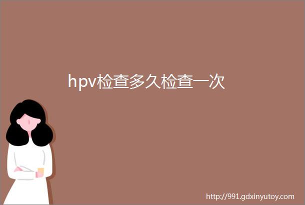 hpv检查多久检查一次