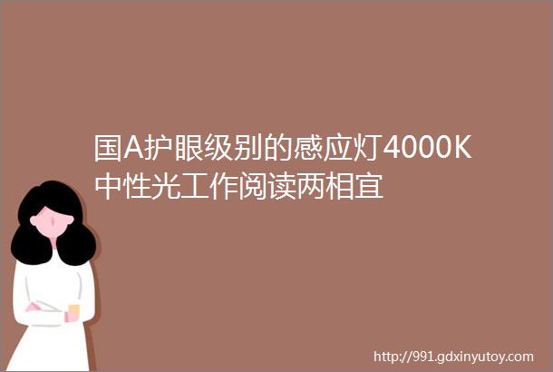 国A护眼级别的感应灯4000K中性光工作阅读两相宜