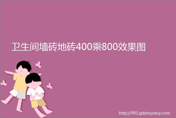 卫生间墙砖地砖400乘800效果图