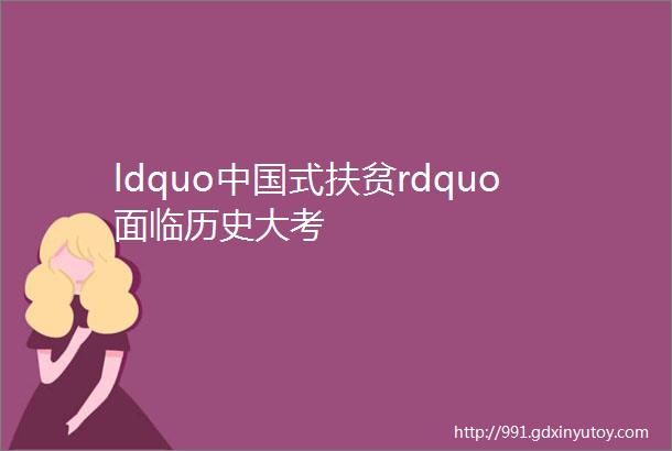 ldquo中国式扶贫rdquo面临历史大考