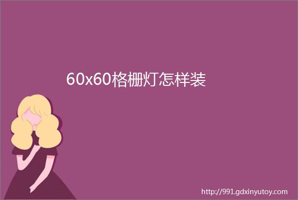 60x60格栅灯怎样装