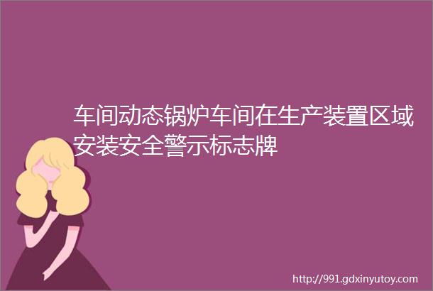 车间动态锅炉车间在生产装置区域安装安全警示标志牌