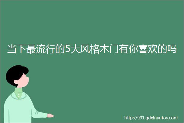 当下最流行的5大风格木门有你喜欢的吗