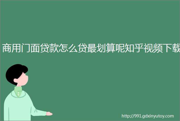 商用门面贷款怎么贷最划算呢知乎视频下载