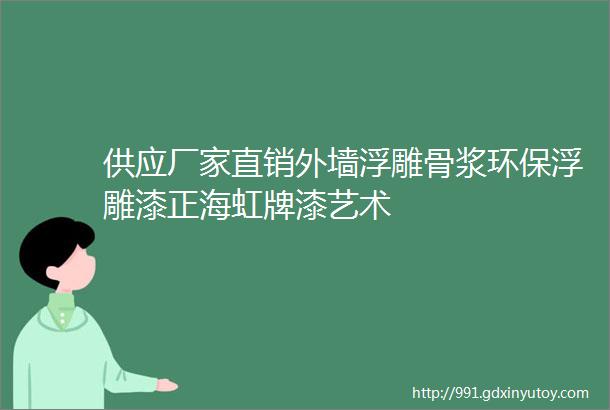 供应厂家直销外墙浮雕骨浆环保浮雕漆正海虹牌漆艺术