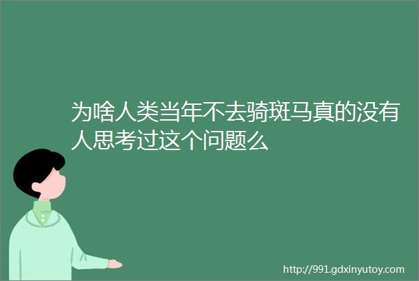 为啥人类当年不去骑斑马真的没有人思考过这个问题么