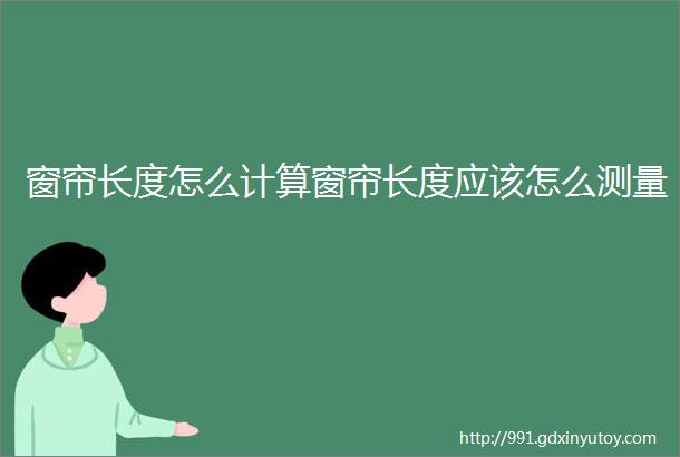 窗帘长度怎么计算窗帘长度应该怎么测量