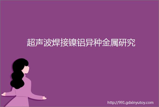 超声波焊接镍铝异种金属研究