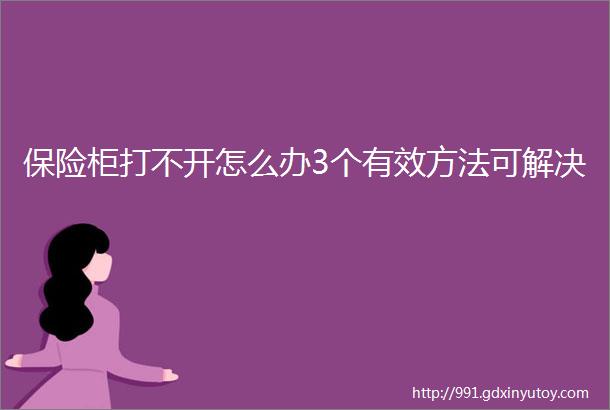 保险柜打不开怎么办3个有效方法可解决