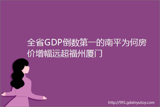 全省GDP倒数第一的南平为何房价增幅远超福州厦门