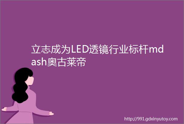 立志成为LED透镜行业标杆mdash奥古莱帝