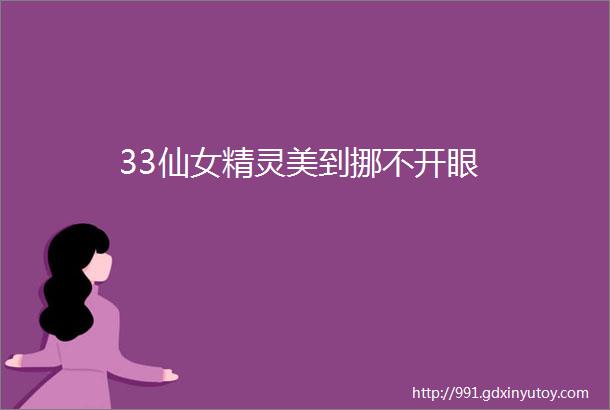 33仙女精灵美到挪不开眼