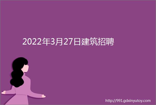 2022年3月27日建筑招聘