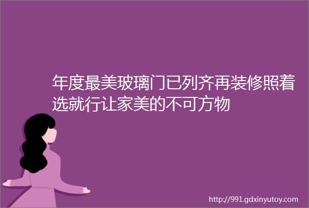 年度最美玻璃门已列齐再装修照着选就行让家美的不可方物