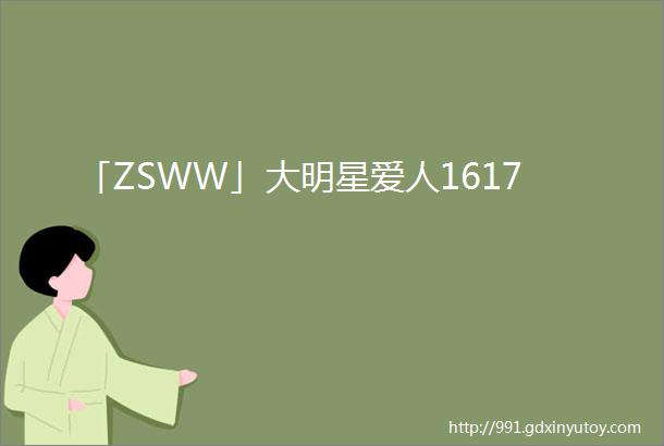 「ZSWW」大明星爱人1617