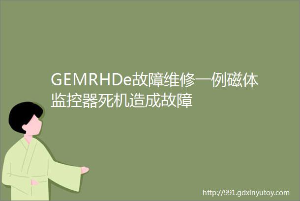 GEMRHDe故障维修一例磁体监控器死机造成故障