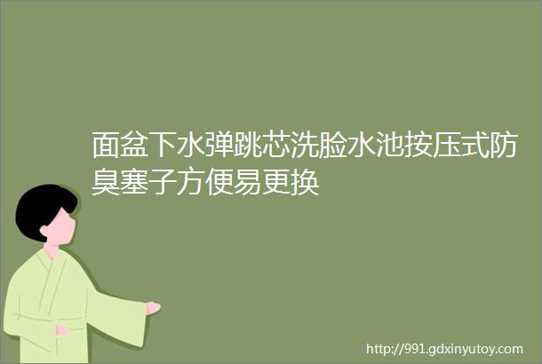 面盆下水弹跳芯洗脸水池按压式防臭塞子方便易更换