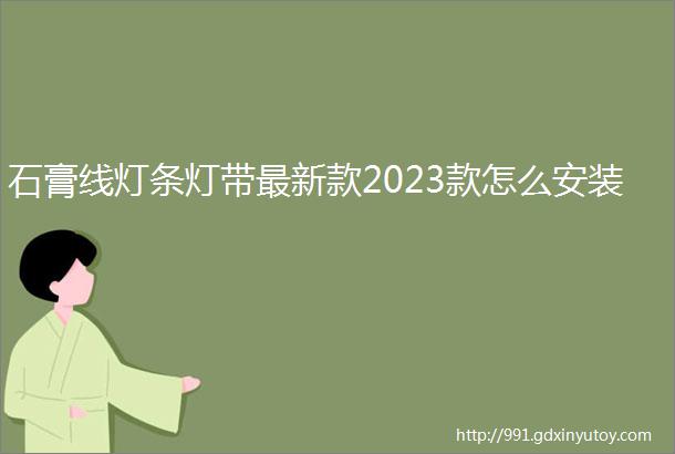 石膏线灯条灯带最新款2023款怎么安装