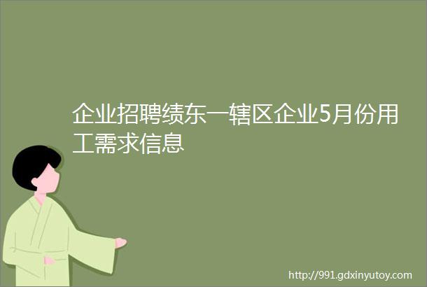 企业招聘绩东一辖区企业5月份用工需求信息