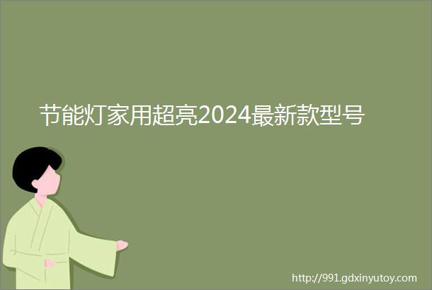 节能灯家用超亮2024最新款型号