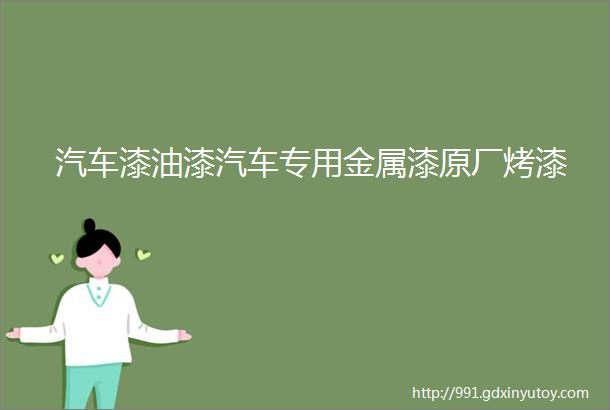 汽车漆油漆汽车专用金属漆原厂烤漆