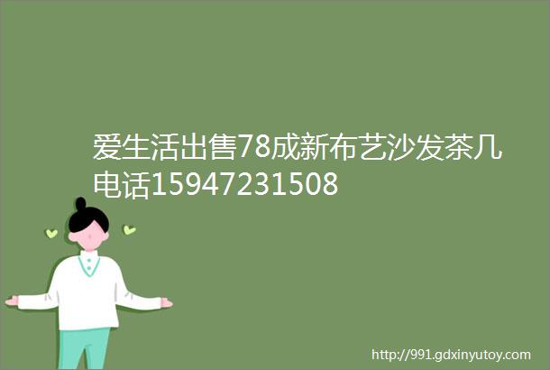 爱生活出售78成新布艺沙发茶几电话15947231508