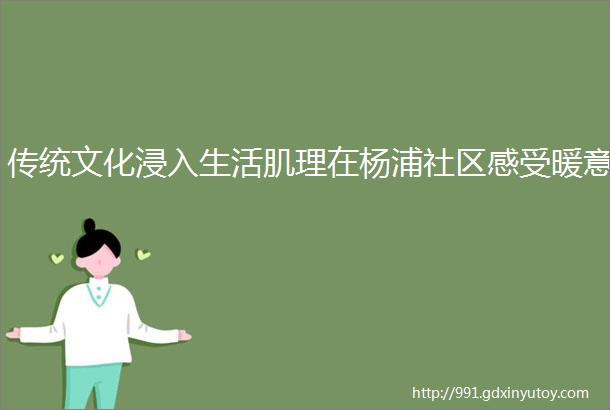 传统文化浸入生活肌理在杨浦社区感受暖意