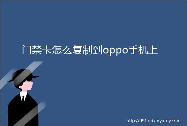 门禁卡怎么复制到oppo手机上