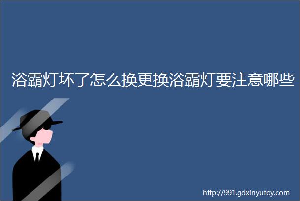 浴霸灯坏了怎么换更换浴霸灯要注意哪些