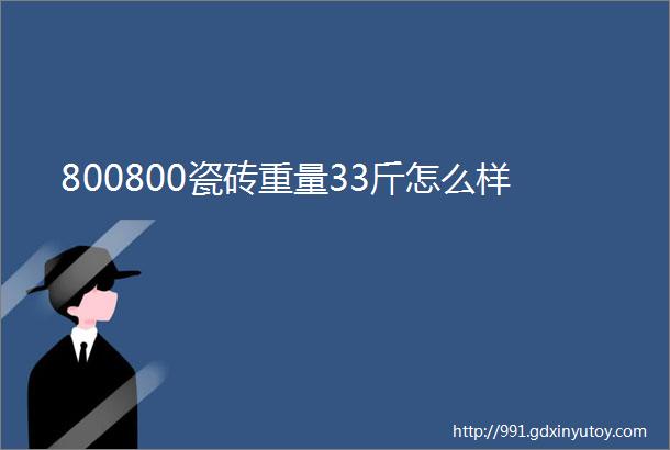 800800瓷砖重量33斤怎么样