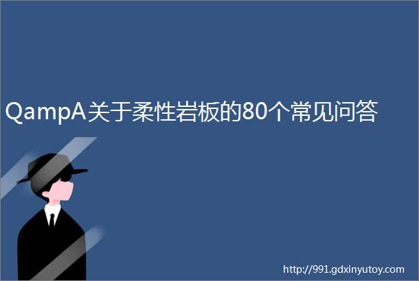 QampA关于柔性岩板的80个常见问答