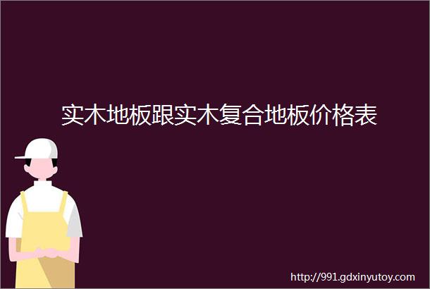 实木地板跟实木复合地板价格表