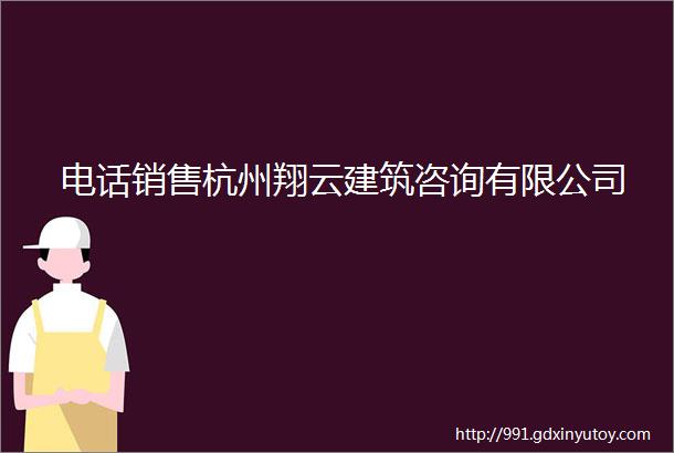 电话销售杭州翔云建筑咨询有限公司