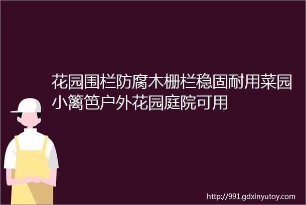 花园围栏防腐木栅栏稳固耐用菜园小篱笆户外花园庭院可用