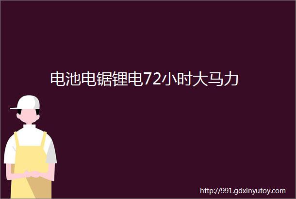 电池电锯锂电72小时大马力