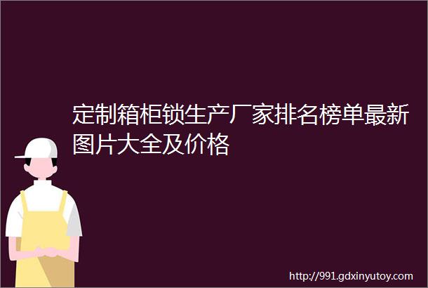 定制箱柜锁生产厂家排名榜单最新图片大全及价格