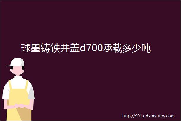 球墨铸铁井盖d700承载多少吨