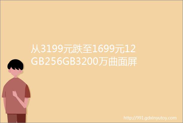 从3199元跌至1699元12GB256GB3200万曲面屏手机5折