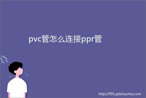 pvc管怎么连接ppr管