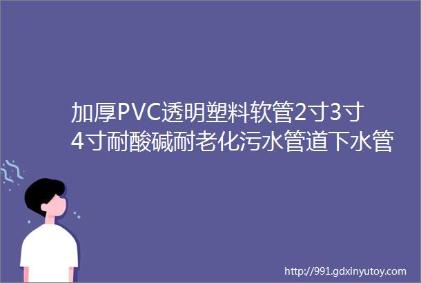 加厚PVC透明塑料软管2寸3寸4寸耐酸碱耐老化污水管道下水管排水管