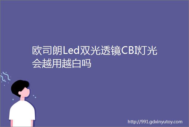 欧司朗Led双光透镜CBI灯光会越用越白吗