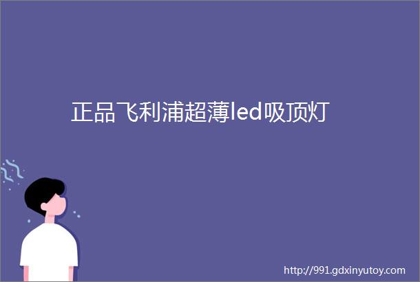 正品飞利浦超薄led吸顶灯