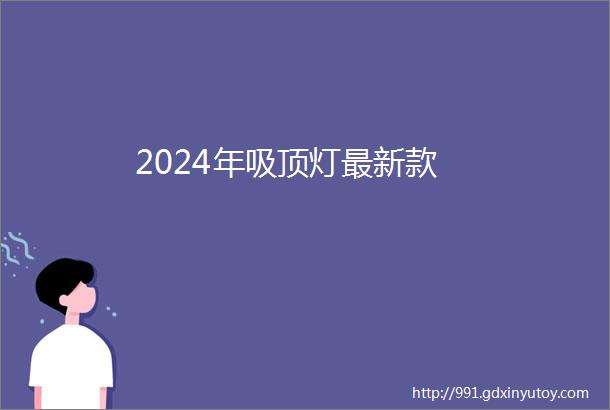 2024年吸顶灯最新款