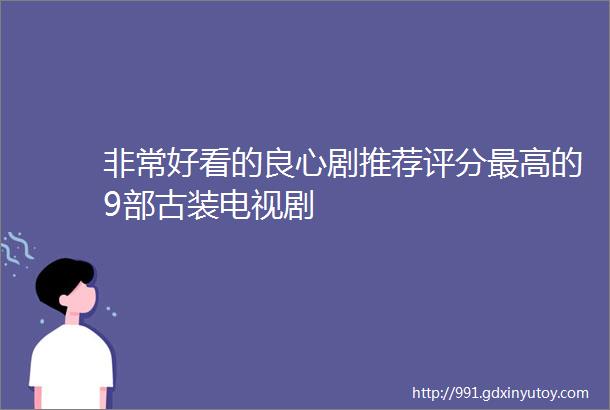 非常好看的良心剧推荐评分最高的9部古装电视剧