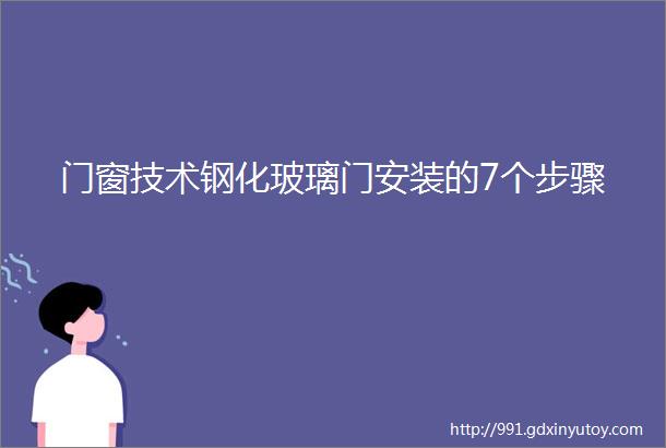 门窗技术钢化玻璃门安装的7个步骤