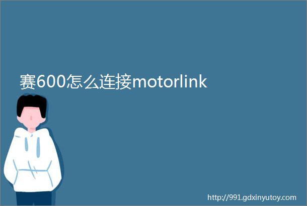 赛600怎么连接motorlink