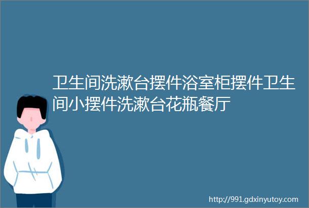 卫生间洗漱台摆件浴室柜摆件卫生间小摆件洗漱台花瓶餐厅