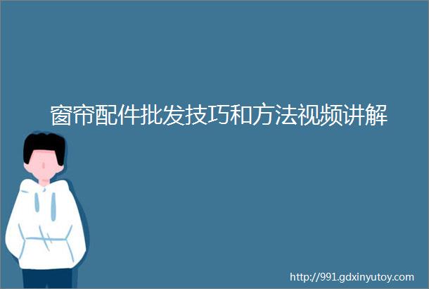 窗帘配件批发技巧和方法视频讲解